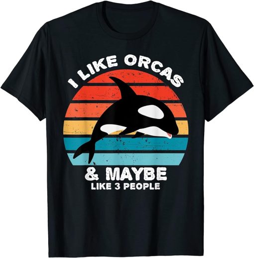 I Like Orcas and Maybe 3 People Funny Orca Killer Whale T-Shirt