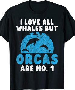 I love all Whales but Orcas are No. 1 Orca Whale T-Shirt