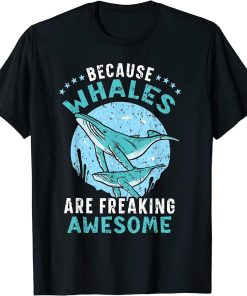 Because Whales Are Freaking Awesome Whale Watching Animal T-Shirt